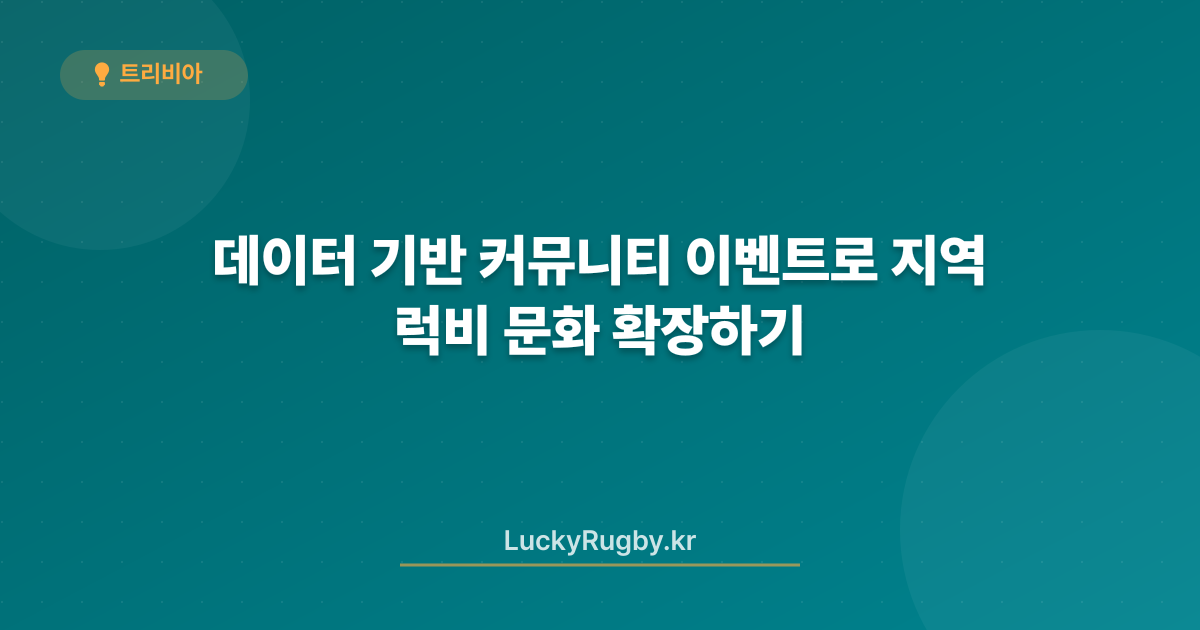 데이터 기반 커뮤니티 이벤트로 지역 럭비 문화 확장하기
