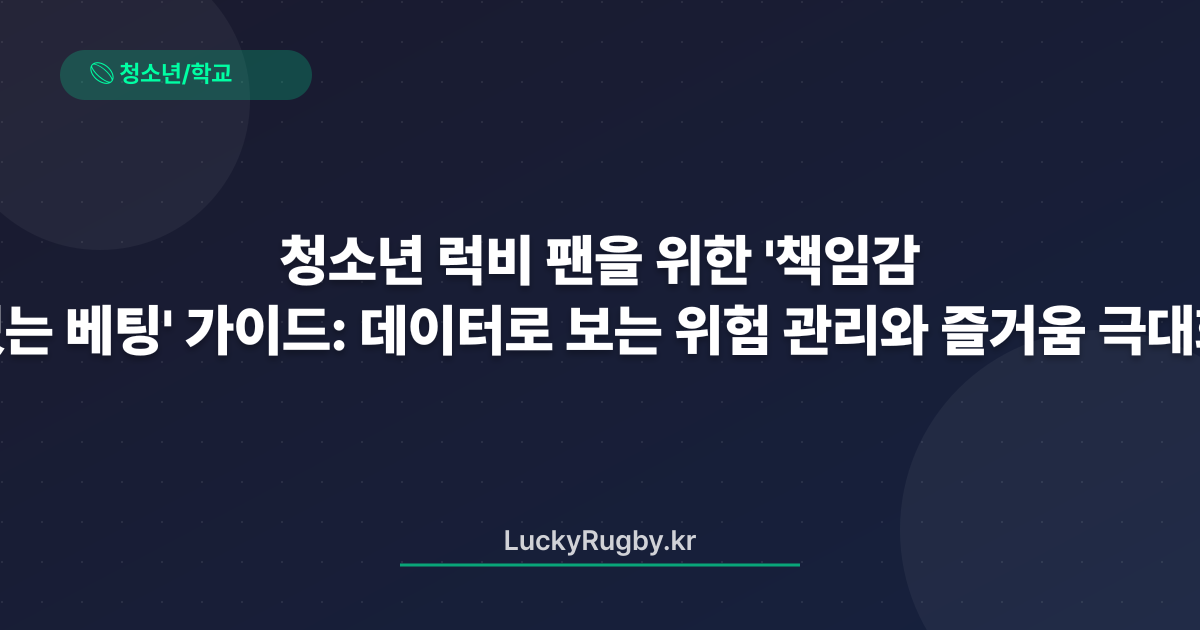 청소년 럭비 팬을 위한 '책임감 있는 베팅' 가이드: 데이터로 보는 위험 관리와 즐거움 극대화